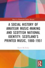 A Social History of Amateur Music-Making and Scottish National Identity: Scotland’s Printed Music, 1880–1951 af Karen E. McAulay