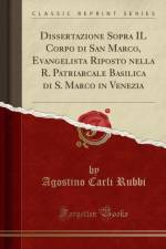 Dissertazione Sopra IL Corpo di San Marco, Evangelista Riposto nella R. Patriarcale Basilica di S. Marco in Venezia (Classic Reprint) af Agostino Carli Rubbi