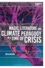 Magic, Literature and Climate Pedagogy in a Time of Ecological Crisis af Sofia (Uppsala University Ahlberg