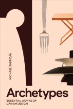 Archetypes: Essential Works of Danish Design af Michael Sheridan
