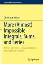 More (Almost) Impossible Integrals, Sums, and Series af Cornel Ioan Valean