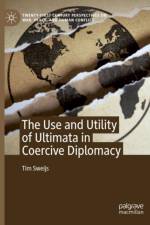 The Use and Utility of Ultimata in Coercive Diplomacy af Tim Sweijs