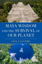 Maya Wisdom and the Survival of Our Planet af Lisa J. (Professor of Anthropology Lucero