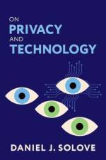 On Privacy and Technology af Daniel J. (Eugene L. and Barbara A. Bernard Professor of Intellectual Property and Technology Law Solove