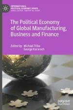 The Political Economy of Global Manufacturing, Business and Finance