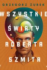 Wszystkie światy Roberta Szmita af Grzegorz Żurek