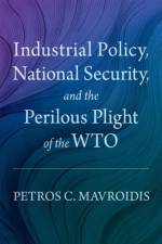 Industrial Policy, National Security, and the Perilous Plight of the WTO af Petros C. (Edwin B. Parker Professor of Law Mavroidis