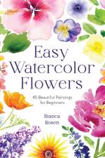 Easy Watercolor Florals: 50 Stunning Projects for Beginners af Bianca Rosen