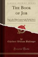 The Book of Job: Part 1, the Oldest Lesson in the World; Part 2, A Rhythmical Translation, With the Structure; and Brief, Explanatory, and Critical Notes (Classic Reprint) af Ethelbert William Bullinger