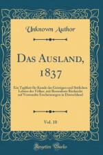 Das Ausland, 1837, Vol. 10: Ein Tagblatt fur Kunde des Geistigen und Sittlichen Lebens der Voelker, mit Besonderer Rucksicht auf Verwandte Erscheinungen in Deutschland (Classic Reprint) af Unknown Author