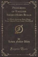 Pedigrees of English Short-Horn Bulls: To Which American Short-Horns Trace; Selected From Coates' Herd Book (Classic Reprint) af Lewis Falley Allen
