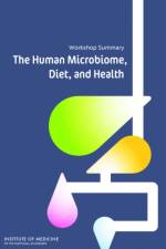 The Human Microbiome, Diet, and Health: Workshop Summary af Institute of Medicine