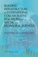 Building Infrastructure for International Collaborative Research in the Social and Behavioral Sciences: Summary of a Workshop af National Research Council