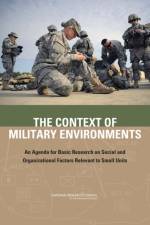 The Context of Military Environments: An Agenda for Basic Research on Social and Organizational Factors Relevant to Small Units af National Research Council