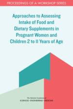 Approaches to Assessing Intake of Food and Dietary Supplements in Pregnant Women and Children 2 to 11 Years of Age: Proceedings of a Workshop Series af National Academies Of Sciences Engineeri