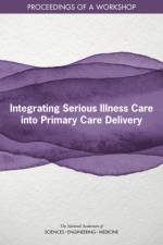 Integrating Serious Illness Care Into Primary Care Delivery: Proceedings of a Workshop af National Academies Of Sciences Engineeri