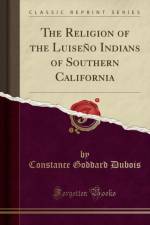 The Religion of the Luiseno Indians of Southern California (Classic Reprint) af Constance Goddard Dubois