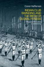 Indian Club Swinging and the Birth of Global Fitness af Conor (Ulster University Heffernan