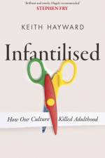 Infantilised: How Our Culture Killed Adulthood af Keith J. Hayward