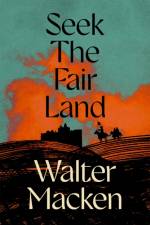 Seek the Fair Land af Walter Macken