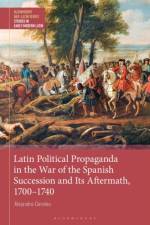 Latin Political Propaganda in the War of the Spanish Succession and Its Aftermath, 1700-1740 af Dr Alejandro (Universitat Autonoma de Barcelona Coroleu