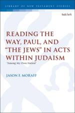 Reading the Way, Paul, and “The Jews” in Acts within Judaism af Dr. Jason F. (Assistant Professor of Biblical Studies Moraff