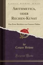 Arithmetica, oder Rechen-Kunst: Das Erste Buchlein von Ganzen Zahlen (Classic Reprint) af Caspar Behme
