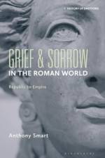 Grief and Sorrow in the Roman World af Anthony (York St. John University Smart