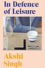 In Defence of Leisure af Akshi Singh