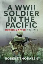 A WWII Soldier in the Pacific af Robert Thobaben