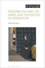 Edouard Vuillard, the Nabis, and the Politics of Domesticity af Francesca (University of Birmingham Berry