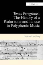 Tonus Peregrinus: The History of a Psalm-tone and its use in Polyphonic Music