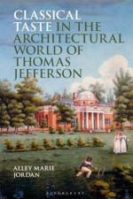 Classical Taste in the Architectural World of Thomas Jefferson af Alley Marie (Independent Scholar Jordan