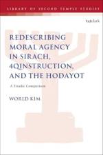 Redescribing Moral Agency in Sirach, 4QInstruction, and the Hodayot af Dr. World (Rosebrook Presbyterian Church Kim