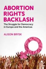 Abortion Rights Backlash af Alison (Distinguished Professor in the Department of Political Science and Global Studies Brysk