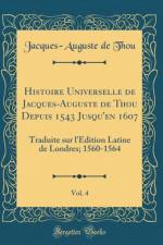 Histoire Universelle de Jacques-Auguste de Thou Depuis 1543 Jusqu'en 1607, Vol. 4: Traduite sur l'Edition Latine de Londres; 1560-1564 (Classic Reprint) af Jacques-Auguste de Thou