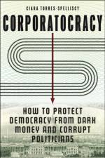 Corporatocracy af Ciara Torres-Spelliscy