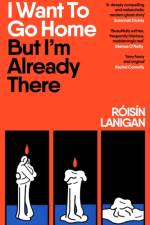 I Want To Go Home But I'm Already There af Roisin Lanigan