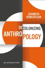 Decolonizing Anthropology af Soumhya Venkatesan