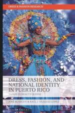 Dress, Fashion, and National Identity in Puerto Rico af Jose Blanco (Fashion Institute of Technology F.