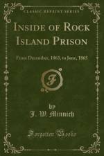 Inside of Rock Island Prison: From December, 1863, to June, 1865 (Classic Reprint) af J. W. Minnich