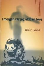 I morgen var jeg altid en løve af Arnhild Lauveng