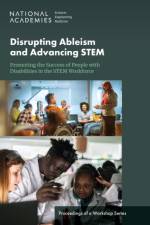 Disrupting Ableism and Advancing STEM: Promoting the Success of People with Disabilities in the STEM Workforce af Engineering National Academies of Sciences