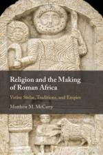Religion and the Making of Roman Africa af Matthew M. (University of British Columbia McCarty