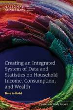 Creating an Integrated System of Data and Statistics on Household Income, Consumption, and Wealth af Engineering National Academies of Sciences