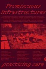 Promiscuous Infrastructures: Practicing Care af Michelle Teran