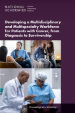 Developing a Multidisciplinary and Multispecialty Workforce for Patients with Cancer, from Diagnosis to Survivorship af Engineering National Academies of Sciences