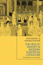 The Health Resort in Modern European Literature af Dr Henrike (Freie Universitat Berlin Schmidt