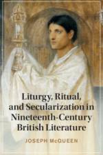 Liturgy, Ritual, and Secularization in Nineteenth-Century British Literature af Joseph (Northwest University) McQueen