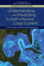 Understanding and Predicting the Gulf of Mexico Loop Current: Critical Gaps and Recommendations af National Academies Of Sciences Engineeri